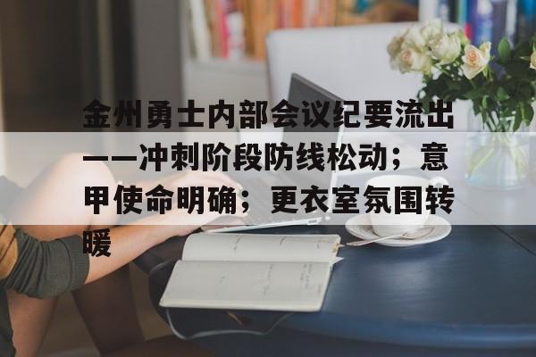 金州勇士内部会议纪要流出——冲刺阶段防线松动；意甲使命明确；更衣室氛围转暖